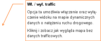 Objaśnienie liniowe 3: Wł. / wył. trafficOpcja ta umożliwia włączenie oraz wyłączenie widoku na mapie dynamicznych danych o natężeniu ruchu drogowego.Kliknij i zobacz jak wygląda mapa bez danych trafficowych.