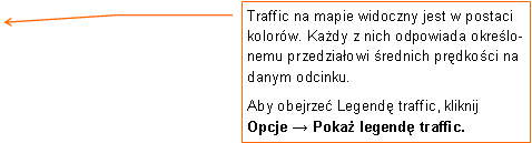 Objaśnienie liniowe 3: Traffic na mapie widoczny jest w postaci kolorów. Każdy z nich odpowiada określonemu przedziałowi średnich prędkości na danym odcinku.Aby obejrzeć Legendę traffic, kliknij Opcje → Pokaż legendę traffic.