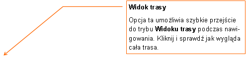 Objaśnienie liniowe 3: Widok trasy
Opcja ta umożliwia szybkie przejście do trybu Widoku trasy podczas nawigowania. Kliknij i sprawdź jak wygląda cała trasa.