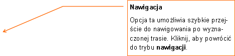 Objaśnienie liniowe 3: Nawigacja
Opcja ta umożliwia szybkie przejście do nawigowania po wyznaczonej trasie. Kliknij, aby powrócić do trybu nawigacji.