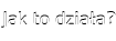 Jak to działa?