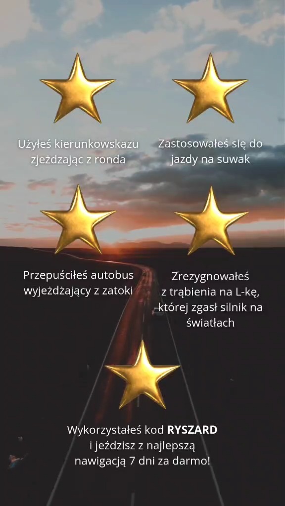 Małe gesty za kółkiem, które tworzą wielką kulturę na drodze ⭐🚗
Kierunkowskaz w zjeździe z ronda, płynna jazda na suwak, życzliwość dla autobusów i cierpliwość dla L-ki. Każde z tych zachowań zasługuje na złotą gwiazdkę!
A jeśli chcesz dołączyć do tego zestawu piątą gwiazdkę...
🎁 Pobierz NaviExperta, w menu idź do: Moje konto > Wprowadź kod promocyjny > wpisz kod RYSZARD i testuj najlepszą nawigację przez 7 dni za darmo!
__
Którą z tych gwiazdek zdobyłeś ostatnio? Daj znać w komentarzu! 👇