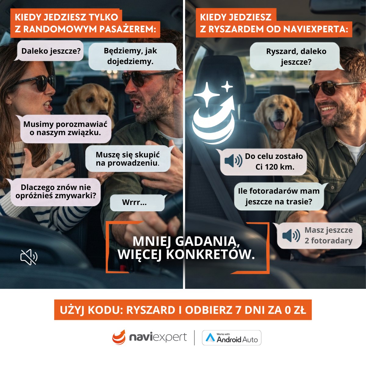 Niektórzy pasażerowie potrafią podnieść ciśnienie skuteczniej niż gigantyczny korek 😁 Dlatego w trasę polecamy zabierać... Ryszarda!

Nasz asystent głosowy AI nie pyta o domowe obowiązki. Zamiast tego precyzyjnie poinformuje Cię np. o tym, ile kilometrów zostało do celu i gdzie na trasie czają się fotoradary. Mniej gadania, więcej konkretów na drodze 🤫

Chcesz sprawdzić, jak się jeździ z Ryszardem? 🎁 Łap kod: RYSZARD – aktywuj go w aplikacji: Menu > Moje konto > Wprowadź kod promocyjny i odbierz 7 dni za okrągłe 0 zł!
__
PS Drogie Panie, wiemy doskonale, że Panowie na prawym fotelu także nie są bez winy - Ryszard ratuje nerwy każdemu kierowcy! 😉